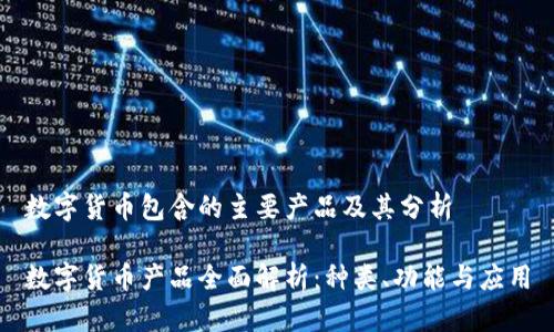 数字货币包含的主要产品及其分析

数字货币产品全面解析：种类、功能与应用