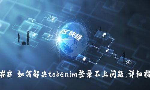 ### 如何解决tokenim登录不上问题：详细指南