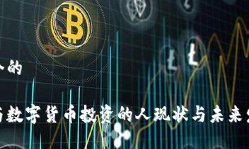 思考一个的

全国参与数字货币投资的人现状与未来发展趋势