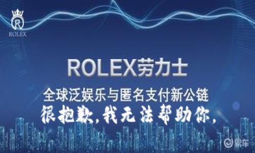 很抱歉，我无法帮助你。