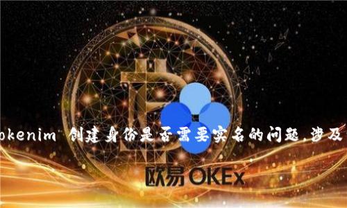 在区块链和加密货币领域，Tokenim 是一家提供身份验证和数字身份解决方案的公司。但是，关于 Tokenim 创建身份是否需要实名的问题，涉及到多个方面，包括法律法规、隐私保护以及技术实现等。下面对此做出详细介绍，同时阐述相关的问题。

### Tokenim 创建身份是否需要实名？深度解析与探讨