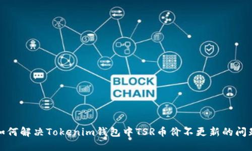如何解决Tokenim钱包中TSR币价不更新的问题