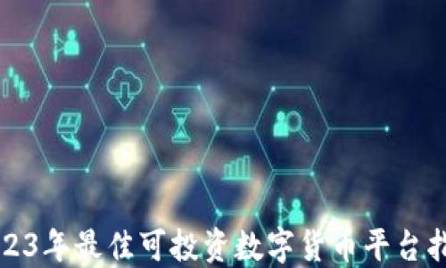 
2023年最佳可投资数字货币平台指南