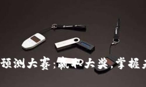 2023年数字货币预测大赛：赢取大奖，掌握未来数字资产趋势