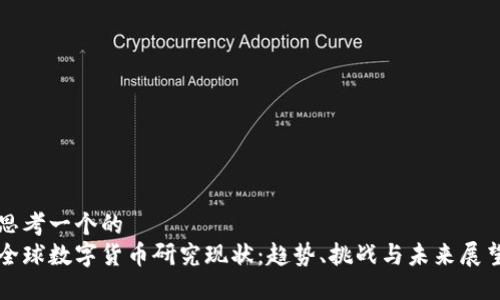 思考一个的
全球数字货币研究现状：趋势、挑战与未来展望
