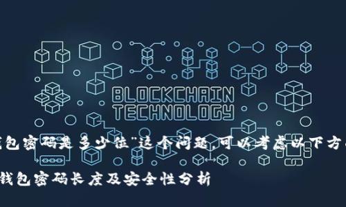 关于“tokenim钱包密码是多少位”这个问题，可以考虑以下方面进行详细解读。

### Tokenim钱包密码长度及安全性分析