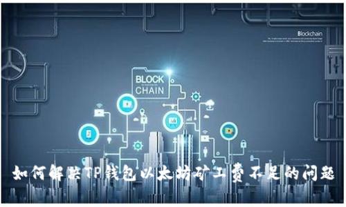 如何解决TP钱包以太坊矿工费不足的问题