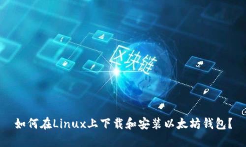 如何在Linux上下载和安装以太坊钱包？