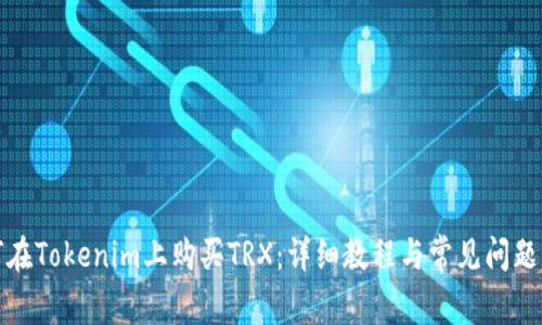 如何在Tokenim上购买TRX：详细教程与常见问题解答