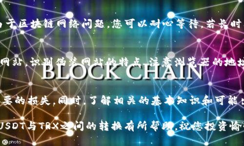    如何在Tokenim钱包中将USDT转换为TRX  / 

 guanjianci  Tokenim钱包, USDT, TRX, 数字货币转换  /guanjianci 

在数字货币交易中，用户常常需要转换不同种类的加密资产。Tokenim钱包作为一个相对新兴的数字货币钱包，支持多种主流加密资产的存储和交易。在众多虚拟货币中，USDT（泰达币）和TRX（波场币）是非常受欢迎的两种选择。本文将详细介绍如何在Tokenim钱包中将USDT转换为TRX，包括具体操作步骤、相关工具及注意事项。

一、Tokenim钱包简介

Tokenim钱包是一款集成多种功能的数字货币钱包，用户可以在此钱包中安全地管理、存储和交易各种加密资产。Tokenim支持多种主流币种，且以其用户友好的界面、强大的安全性以及灵活的交易选择而受到用户的青睐。该钱包支持多种区块链网络，方便用户进行资产管理和转换。

二、USDT与TRX的基础知识

在进行资产转换之前，有必要了解一些基本知识。USDT（Tether）是一种稳定币，其价值与美元挂钩，因此用户在交易时能够更好地规避数字货币的高波动性。TRX（TRON）则是波场网络的原生代币，是一种用于线上娱乐、内容分享等场景的数字资产，两者在市场中的重要性不言而喻。

三、将USDT转换为TRX的步骤

下面，我们将介绍在Tokenim钱包中将USDT转换为TRX的具体步骤。

h4步骤1：登录Tokenim钱包/h4
首先，打开Tokenim钱包的应用程序或官网，使用您的账号和密码登录。如果您还没有账户，请先进行注册。

h4步骤2：选择资产管理/h4
登录后，进入“资产管理”页面，这一功能模块通常在主菜单中比较显眼。在此页面，您可以看到自己持有的所有数字货币。

h4步骤3：选择USDT进行交易/h4
在资产列表中找到USDT，点击进入该资产的详细页面。在这里，您可以查看USDT的余额、交易记录等信息。

h4步骤4：进行资产转换/h4
在USDT资产页面中，找到“兑换”或“转换”按钮，点击进入。在弹出的兑换界面中，选择将USDT兑换为TRX，并输入您想要兑换的数量。

h4步骤5：确认交易信息/h4
核对您所输入的兑换数量、交易手续费等信息，确保无误后点击“确认交易”。该过程中，系统可能会要求您进行二次验证以确保账户安全。

h4步骤6：查看交易结果/h4
交易完成后，您可以返回到资产管理页面，检查您的TRX余额是否更新。同时，您也可以查看交易记录，确保交易顺利完成。

四、可能遇到的问题及解决方案

h41. 交易速度慢，如何加快速度？/h4
在进行数字货币交易时，有时会遇到交易速度较慢的问题。这通常与网络拥堵、交易费用设置过低等因素有关。用户可以考虑以下方法来加快交易速度：增加交易费用，选择高流动性的交易平台，或在交易高峰期避开交易。

h42. 兑换过程中遇到错误提示，如何解决？/h4
用户在进行资产转换时，有时会遇到错误提示。出现这种情况时，可以首先检查网络连接是否正常。接着，确认您输入的兑换数量是否在可兑换范围之内，并核对钱包是否已完成最新更新。如果问题仍然存在，建议联系客服进行进一步的解决。

h43. 转账后未收到TRX，应该怎么做？/h4
如果您在完成USDT到TRX的转换后未能收到TRX，首先检查您的交易记录，确认交易是否成功。如果交易状态显示完成但资产未到账，可能是由于区块链网络问题，您可以耐心等待。若长时间未到账，建议联系Tokenim客服进行询问。

h44. 遇到诈骗网站，该如何辨别？/h4
在数字货币投资中，保护自己的资金安全是非常重要的。用户应该保持警惕，确保在Tokenim官方渠道进行操作。访问官方链接，避免进入不明网站。识别伪装网站的特点，注意浏览器的地址栏是否有锁定标志，确保网址的完整性。

总结
在Tokenim钱包中将USDT转换为TRX的过程相对简单，但为了保障您的交易安全，建议用户在操作过程中仔细核对每一个步骤，以免出现不必要的损失。同时，了解相关的基本知识和可能出现的问题，可以帮助用户在进行数字货币交易时更加从容自信。

随着数字货币的不断发展，了解并掌握更多的交易技能将有助于提高您的交易经验和资产管理能力。希望本文能对您在Tokenim钱包中进行USDT与TRX之间的转换有所帮助，祝您投资愉快！