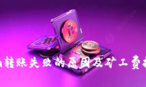 Tokenim转账失败的原因及矿工费扣除解析