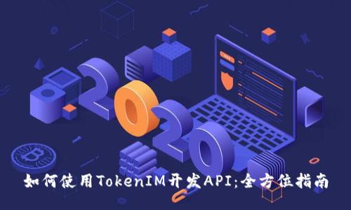 如何使用TokenIM开发API：全方位指南