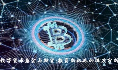 数字货币基金与期货：投资新机遇的深度分析