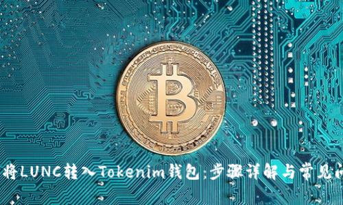 # 如何将LUNC转入Tokenim钱包：步骤详解与常见问题解答