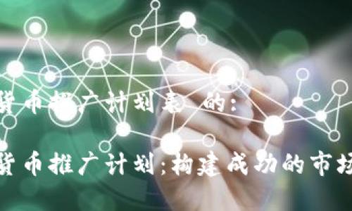 数字货币推广计划表 的: 

数字货币推广计划：构建成功的市场策略