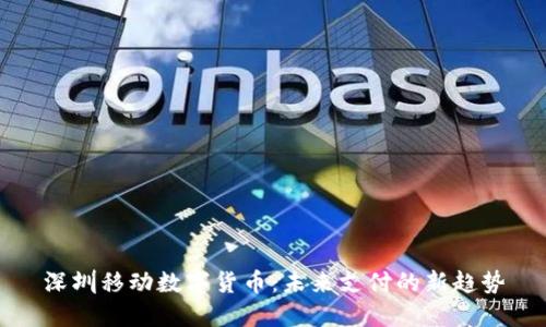 深圳移动数字货币：未来支付的新趋势