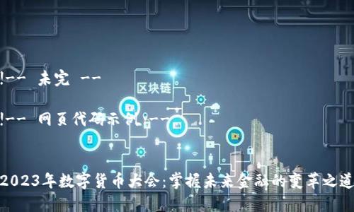 !-- 未完 -- 

!-- 网页代码示例 --


2023年数字货币大会：掌握未来金融的变革之道