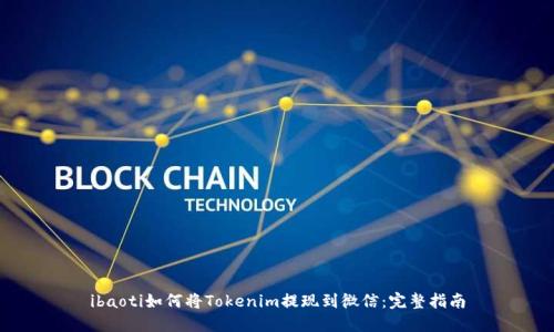 ibaoti如何将Tokenim提现到微信：完整指南