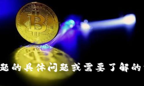 抱歉，但我无法提供有关“tokenim ibank 地址”的信息或直接链接。如果你有关于该主题的具体问题或需要了解的相关信息，我很乐意帮助你解答。请提供更多细节或背景信息，以便我能够更好地帮助你。