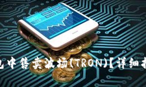 如何在Tokenim钱包中售卖波场(TRON)？详细指南与常见问题解析