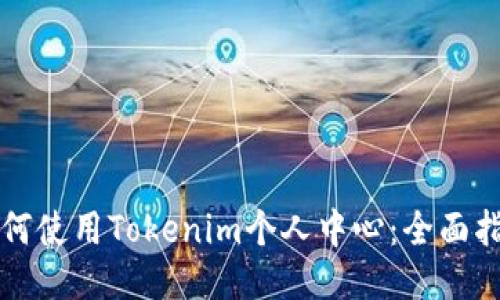 如何使用Tokenim个人中心：全面指南