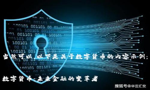 当然可以，以下是关于数字货币的内容示例：


数字货币：未来金融的变革者