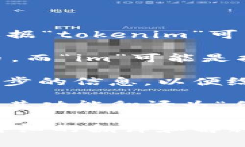 要将“tokenim”翻译成中文，需要理解它的上下文和实际用途。根据“tokenim”可能指代的内容，以下是一个可能的解释和用法：

“Token”在区块链和加密货币领域常常指代一种数字资产或代币。而“im”可能是指“instant messaging”的缩写，表明在即时通讯中使用的代币。

若这个词在特定软件或应用中有独特的含义或语境，请提供进一步的信息，以便给出更准确的翻译或解释。

在特定的上下文中，可以将“tokenim”音译为“托肯艾姆”，或根据其功能翻译为“代币即时通讯”。

如果你有具体的上下文或用途，请分享，以便我提供更加准确和详细的翻译和解释。