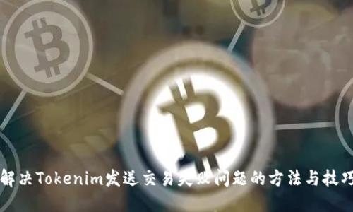 解决Tokenim发送交易失败问题的方法与技巧