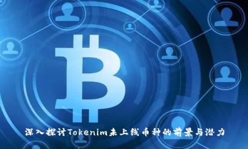 深入探讨Tokenim未上线币种的前景与潜力