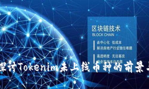 深入探讨Tokenim未上线币种的前景与潜力