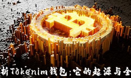 
  深入解析Tokenim钱包：它的起源与全球化趋势