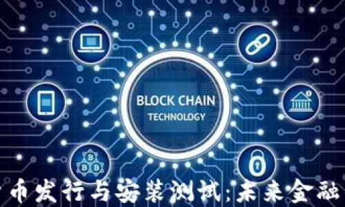 
央行数字货币发行与安装测试：未来金融的革新之路