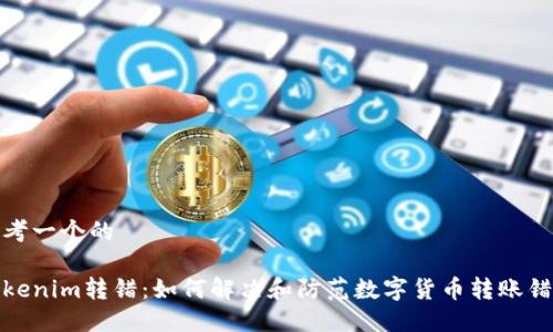 思考一个的

Tokenim转错：如何解决和防范数字货币转账错误