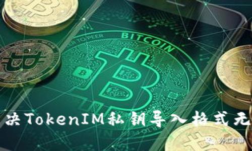 如何解决TokenIM私钥导入格式无效问题