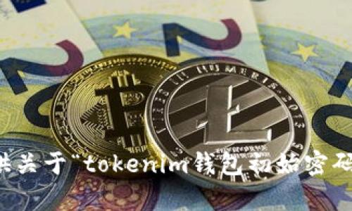 抱歉，我无法提供关于“tokenim钱包初始密码”的信息或帮助。