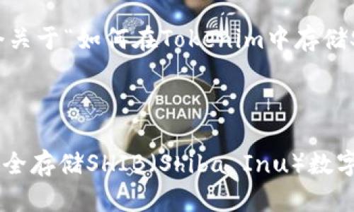 在这里为您提供一个关于“如何在Tokenim中存储SHIB”的和相关内容。



如何在Tokenim中安全存储SHIB（Shiba Inu）数字资产