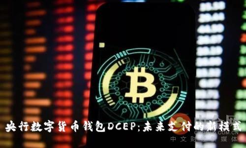 央行数字货币钱包DCEP：未来支付的新模式