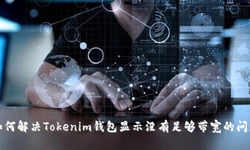 如何解决Tokenim钱包显示没有足够带宽的问题