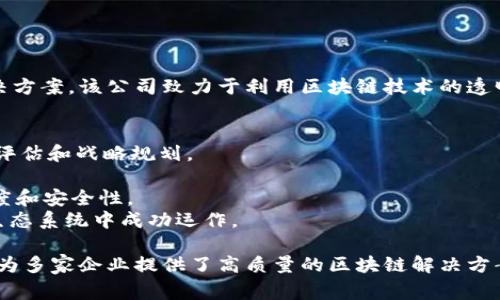 Tokenim是一家总部位于新加坡的区块链技术公司，专注于为企业和项目提供区块链解决方案。该公司致力于利用区块链技术的透明性、安全性和去中心化的特点，帮助客户开发和实施各种基于区块链的应用程序和服务。

Tokenim主要提供以下几类服务：
1. **区块链咨询**：帮助企业确定如何在其业务中整合区块链技术，包括市场调研、技术评估和战略规划。
2. **智能合约开发**：为企业开发定制化的智能合约，以实现自动化交易和协议执行。
3. **去中心化应用（DApp）开发**：帮助企业构建基于区块链的去中心化应用，提升透明度和安全性。
4. **代币发行服务**：为项目提供代币模型设计及发行的相关服务，助力项目在区块链生态系统中成功运作。

Tokenim凭借其在区块链领域的专业知识和丰富经验，逐渐在行业内建立了良好的声誉，为多家企业提供了高质量的区块链解决方案。