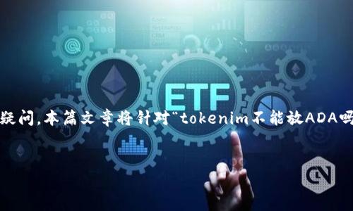 在加密货币的世界中，tokenim 及其相关概念常常引发许多讨论和疑问。本篇文章将针对“tokenim不能放ADA吗？”这一问题进行详细探讨，旨在为读者提供全面的理解和背景信息。

优质
Tokenim与ADA：为何无法兼容？深度解析