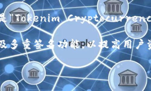 在区块链和加密货币的世界中，Tokenim钱包是一个用于存储和管理各种加密资产的工具。Tokenim钱包的全名是“Tokenim Cryptocurrency Wallet”。这个钱包的设计理念是为了提供一个安全、用户友好的界面，方便用户进行加密货币的交易和管理。

Tokenim钱包不仅支持多种主流的加密货币，而且还具备一些特色功能，例如一键交换、内置的市场分析工具、以及多重签名功能，以提高用户资产的安全性。用户可以通过该钱包方便地发送和接收加密货币，同时也能实时查看资产的市场价值和变动趋势。

如果你对Tokenim钱包感兴趣或有具体的问题，可以继续询问！