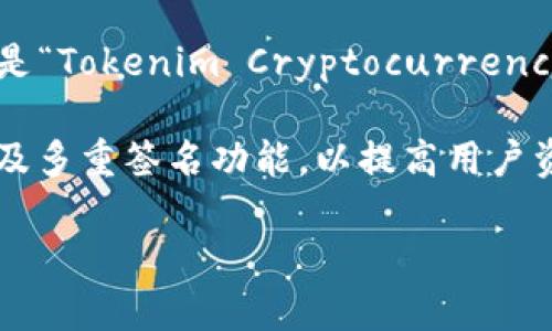 在区块链和加密货币的世界中，Tokenim钱包是一个用于存储和管理各种加密资产的工具。Tokenim钱包的全名是“Tokenim Cryptocurrency Wallet”。这个钱包的设计理念是为了提供一个安全、用户友好的界面，方便用户进行加密货币的交易和管理。

Tokenim钱包不仅支持多种主流的加密货币，而且还具备一些特色功能，例如一键交换、内置的市场分析工具、以及多重签名功能，以提高用户资产的安全性。用户可以通过该钱包方便地发送和接收加密货币，同时也能实时查看资产的市场价值和变动趋势。

如果你对Tokenim钱包感兴趣或有具体的问题，可以继续询问！