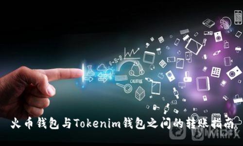 火币钱包与Tokenim钱包之间的转账指南