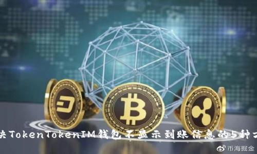 解决TokenTokenIM钱包不显示到账信息的5种方法