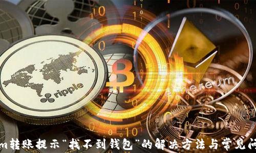 
Tokenim转账提示“找不到钱包”的解决方法与常见问题解析