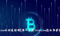 ### Tokenim会被追踪吗？深入