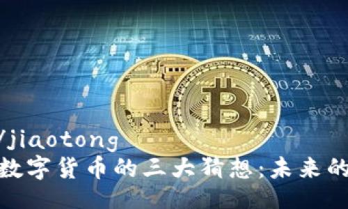 jiaotong/jiaotong
深入探讨数字货币的三大猜想：未来的财富之路