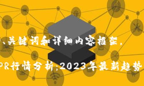 下面是您的、关键词和详细内容框架。

数字货币DPR行情分析：2023年最新趋势与市场预测