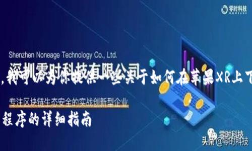 由于我无法直接提供实时信息或下载链接，我可以为你提供一些关于如何在苹果XR上下载应用程序的指导，以及一些相关的信息。

### 如何在苹果XR上下载Tokenim应用程序的详细指南