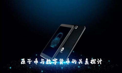 原子币与数字货币的关系探讨